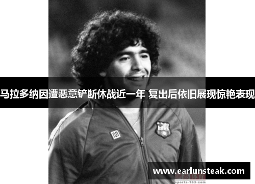 马拉多纳因遭恶意铲断休战近一年 复出后依旧展现惊艳表现 马拉多纳因遭恶意铲断休战近一年 复出后依旧展现惊艳表现