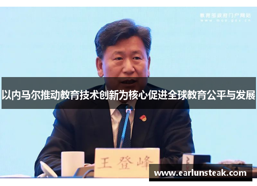 以内马尔推动教育技术创新为核心促进全球教育公平与发展