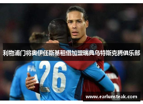 利物浦门将奥伊任斯基租借加盟瑞典乌特斯克腾俱乐部