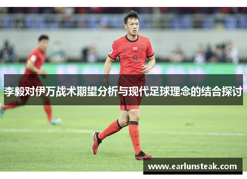 李毅对伊万战术期望分析与现代足球理念的结合探讨