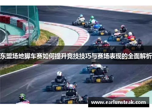 东盟场地脚车赛如何提升竞技技巧与赛场表现的全面解析