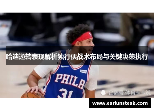 哈迪逆转表现解析独行侠战术布局与关键决策执行