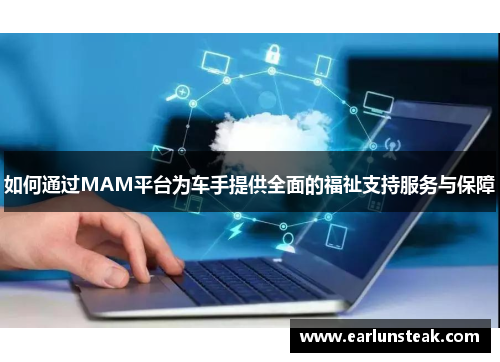 如何通过MAM平台为车手提供全面的福祉支持服务与保障