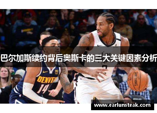 巴尔加斯续约背后奥斯卡的三大关键因素分析