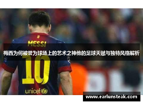 梅西为何被誉为球场上的艺术之神他的足球天赋与独特风格解析