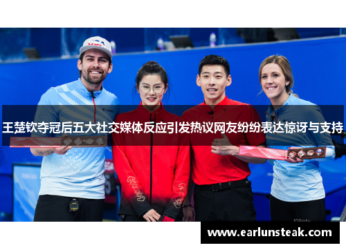 王楚钦夺冠后五大社交媒体反应引发热议网友纷纷表达惊讶与支持 王楚钦夺冠后五大社交媒体反应引发热议网友纷纷表达惊讶与支持