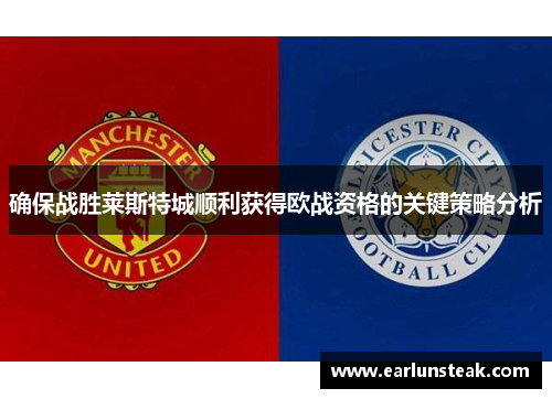 确保战胜莱斯特城顺利获得欧战资格的关键策略分析 确保战胜莱斯特城顺利获得欧战资格的关键策略分析