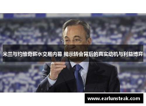 米兰与约维奇薪水交易内幕 揭示转会背后的真实动机与利益博弈