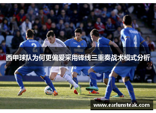 西甲球队为何更偏爱采用锋线三重奏战术模式分析 西甲球队为何更偏爱采用锋线三重奏战术模式分析