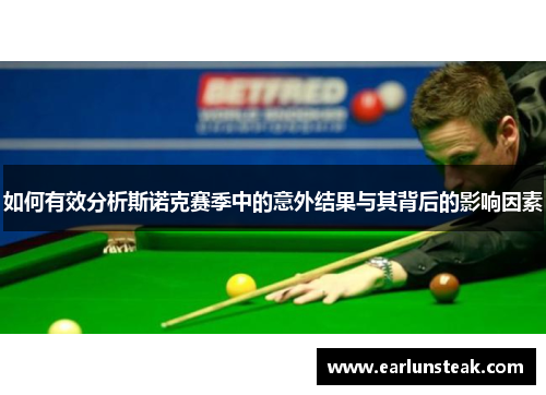 如何有效分析斯诺克赛季中的意外结果与其背后的影响因素